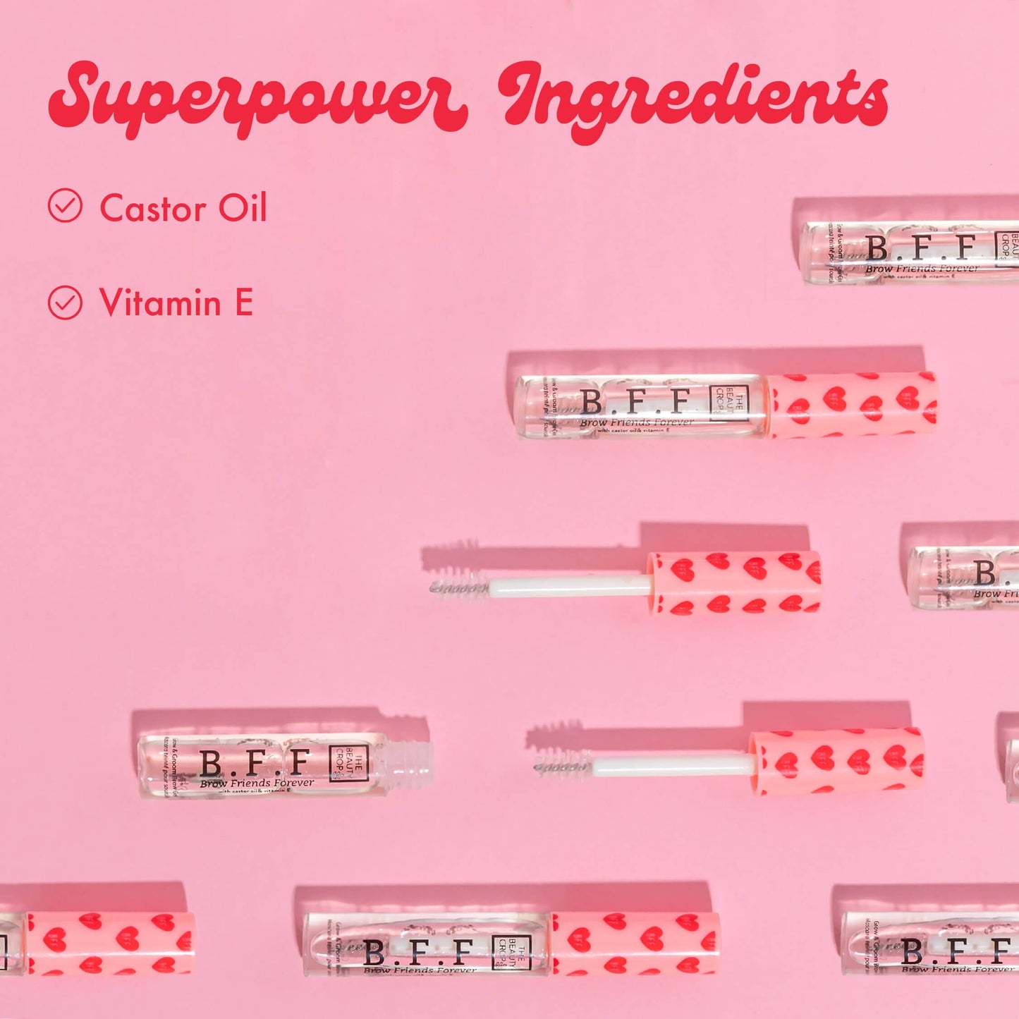 Superpower Ingredients
Castor Oil
B.F. F
Brow
Vitamin E